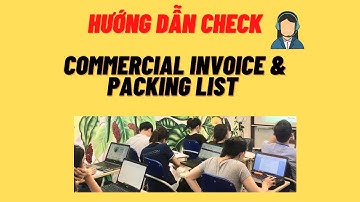 Cách Check Invoice Và Packing List Trong Bộ Chứng Từ-  Khoá Học Xuất Nhập Khẩu Cơ Bản