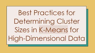 Best Practices for Determining Cluster Sizes in K-Means for High-Dimensional Data