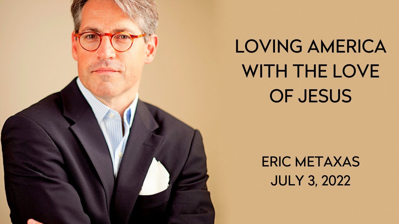 Eric Metaxas: Loving America With The Love Of Jesus (July 3, 2022)