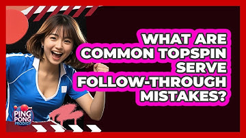 What Are Common Topspin Serve Follow-Through Mistakes?