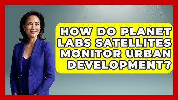 How Do Planet Labs Satellites Monitor Urban Development? - Profiles in Politics