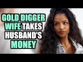 GOLD DIGGER WIFE Takes Her Husband&#39;s MONEY
