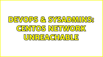 DevOps & SysAdmins: CentOs Network Unreachable