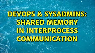 DevOps & SysAdmins: shared memory in interprocess communication Information