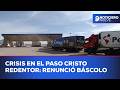 Crisis en el Paso Cristo Redentor: renunció Báscolo y Nación no envía dinero para infraestructura