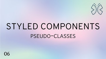 React Styled Components - 6 - Pseudo classes