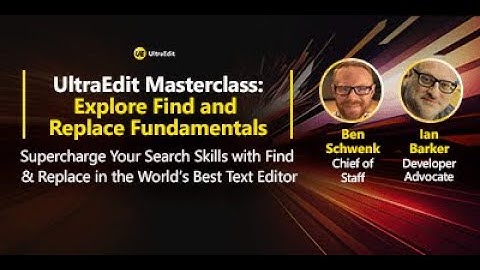 UltraEdit Masterclass: Explore Find and Replace Fundamentals | Ben Schwenk & Ian Barker