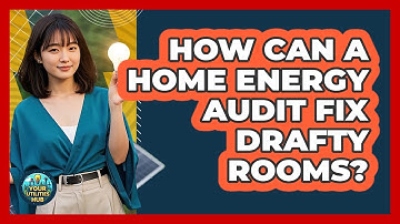 How Can A Home Energy Audit Fix Drafty Rooms? - Your Utilities Hub