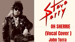 Oh Sherrie - Steve Perry ( Vocal Cover ) - John Torra 