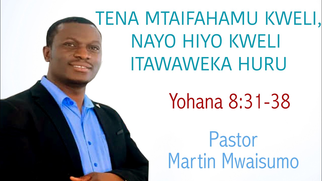 TENA MTAIFAHAMU KWELI NAYO KWELI, ITAWAWEKA HURU Yohana 8:31-38 Pastor Martin Mwaisumo