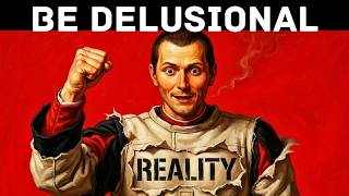 Be Delusional  It's the Only Way to Actually Win | Machiavelli