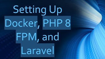 Setting Up Docker, PHP 8 FPM, and Laravel