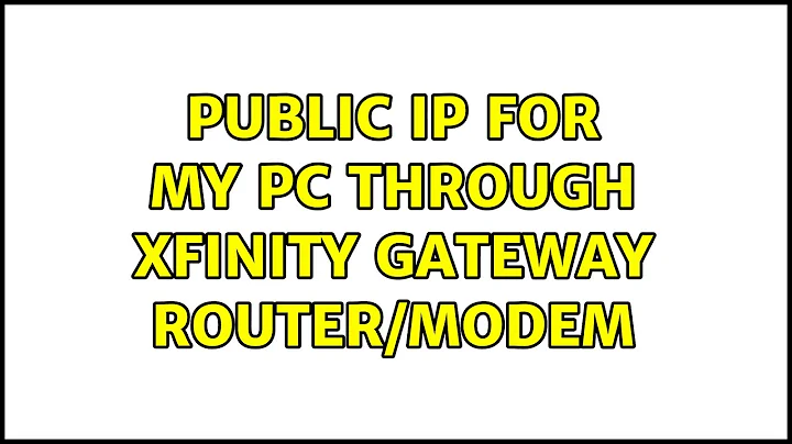 Public IP for my PC through XFINITY gateway router/modem (2 Solutions!!)