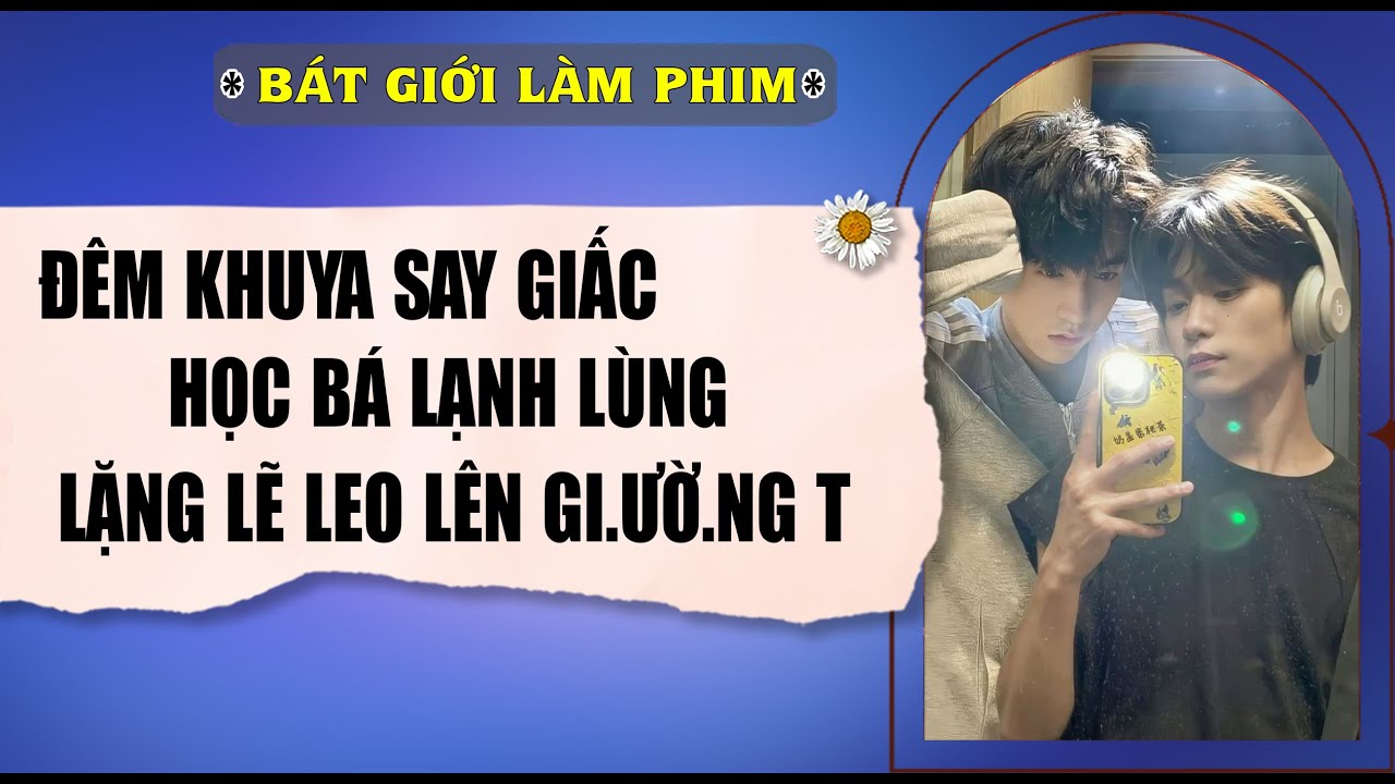 Audio truyện bl |  ĐÊM KHUYA SAY GIẤC, HỌC BÁ LẠNH LÙNG LẶNG LẼ | audio bl | Bát Giới Làm Phim