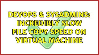 DevOps & SysAdmins: Incredibly slow file copy speed on Virtual Machine Net Worth