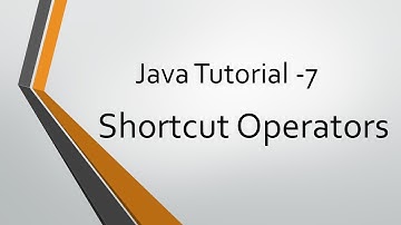 Java Tutorial - 7: Shortcut Operators
