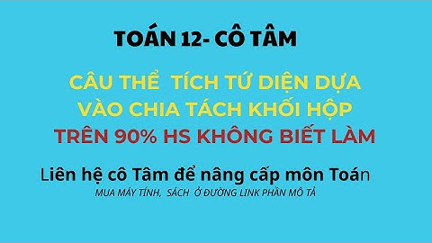 CÂU THỂ  TÍCH TỨ DIỆN DỰA VÀO CHIA TÁCH KHỐI HỘP TRÊN 90% HS KHÔNG BIẾT LÀM