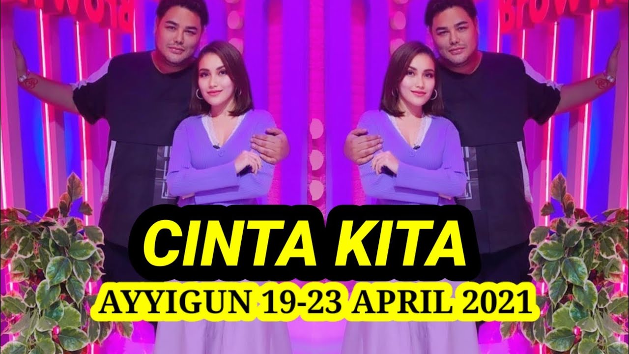 CINTA KITA - AYYIGUN  19-23 April 2021