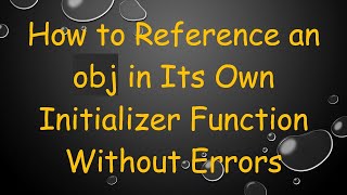 How to Reference an obj in Its Own Initializer Function Without Errors
