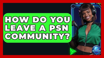 How Do You Leave A PSN Community? - Blue Button Gaming