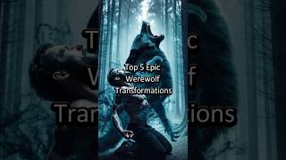 Top 5 Epic Werewolf Transformations