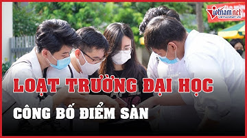 Điểm sàn ĐH 2023: Hàng loạt trường đại học công bố điểm sàn theo kết quả thi tốt nghiệp THPT 2023
