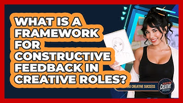 What Is A Framework For Constructive Feedback In Creative Roles?