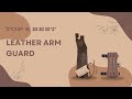 The Top 5 Best Leather Arm Guard