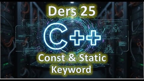 C++ Ders 25 || Const & Static Keyword (2025 Güncel)