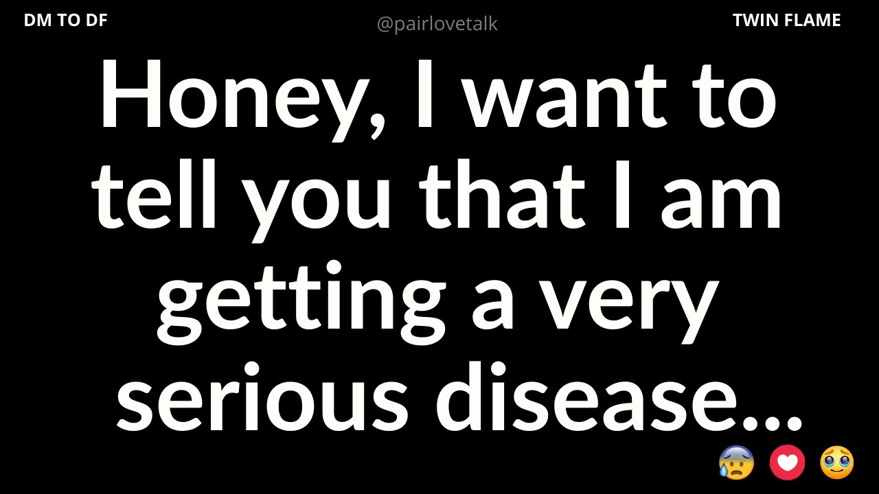 DM 💌 Honey, I want to tell you that I am getting a very serious disease...😥  DM TO DF 🖤 Divine Mas