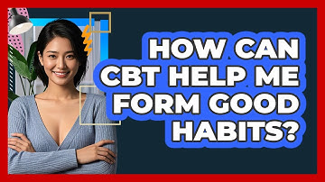 How Can CBT Help Me Form Good Habits? - CBT Toolkit