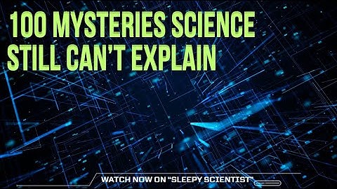 100 Mind-Bending Mysteries Science Still Can’t Explain | Sleepy Scientist