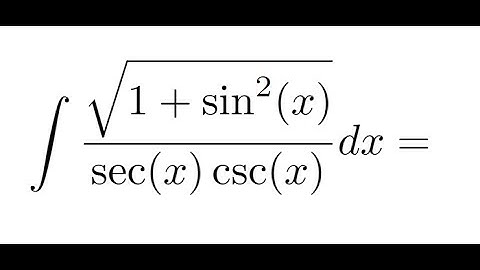 Integrating sqrt(1 + sin²(x))/(sec(x)csc(x))dx