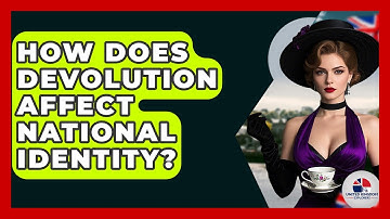 How Does Devolution Affect National Identity? - United Kingdom Explorers