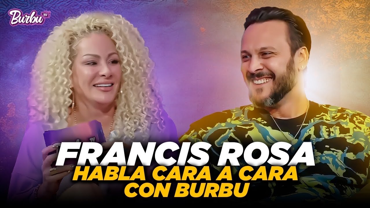 FRANCIS ROSA habla cara a cara con BURBU - YouTube
