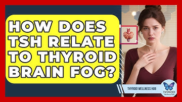 How Does TSH Relate To Thyroid Brain Fog? - Thyroid Wellness Hub
