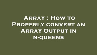 Array : How to Properly convert an Array Output in n-queens Content