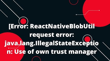 [Error: ReactNativeBlobUtil request error: java.lang.IllegalStateException: Use of own trust manager