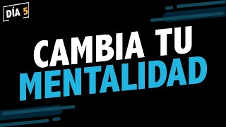 Día 5: Cambia tu mentalidad