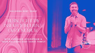 Trusting For Today Instead Of Troubling For Tomorrow | Chrishan | Hillsong East Coast