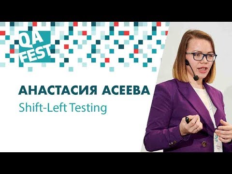 Shift-Left Testing - Анастасия Асеева. QA Fest 2018