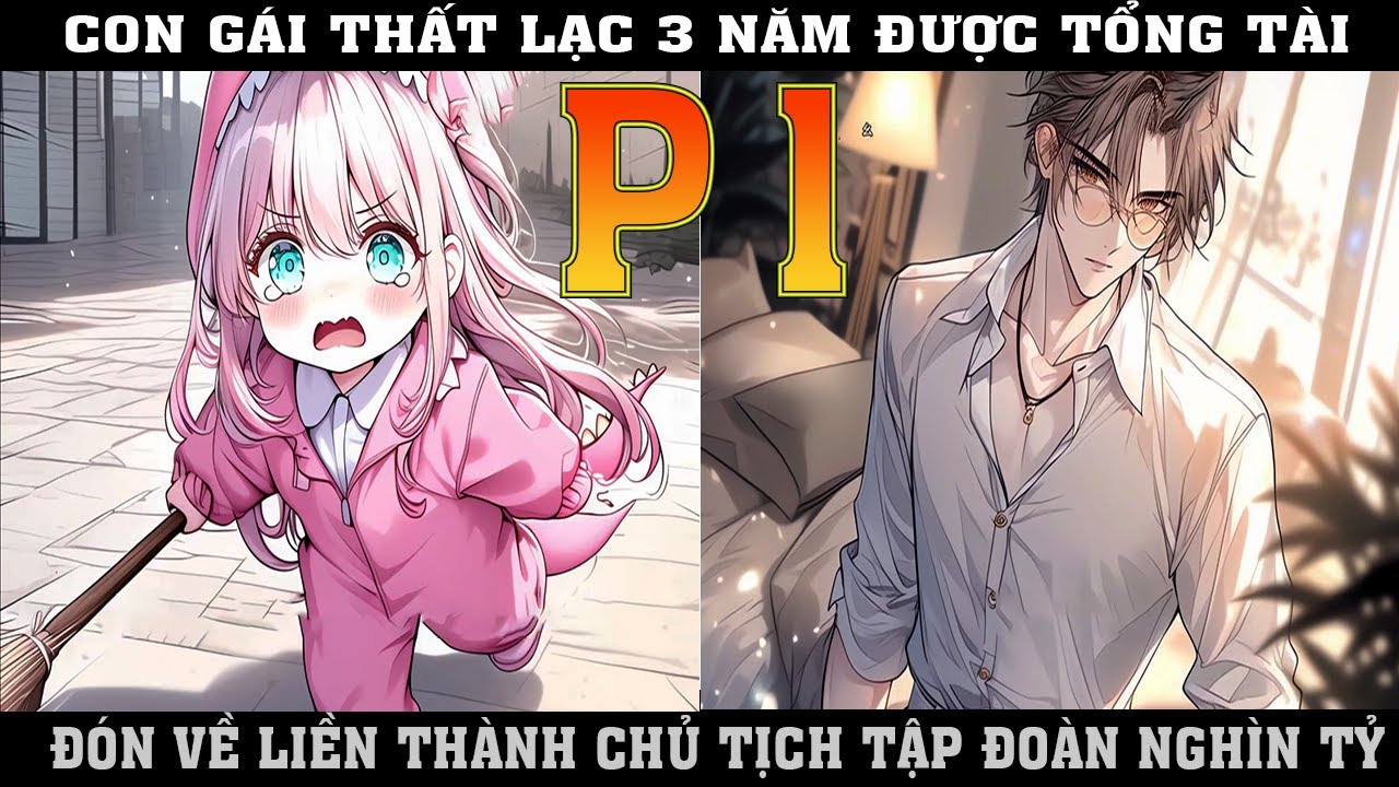 CON GÁI THẤT LẠC 3 NĂM ĐƯỢC TỔNG TÀI ĐÓN VỀ LIỀN THÀNH CHỦ TỊCH TẬP ĐOÀN NGHÌN TỶ |P1