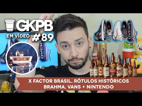 X Factor Brasil, Rótulos Históricos Brahma, Vans + Nintendo | GKPB Em Vídeo #89