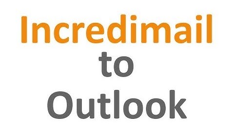 Incredimail to Outlook