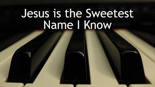 Jesus is the Sweetest Name I Know - piano instrumental hymn with lyrics chords