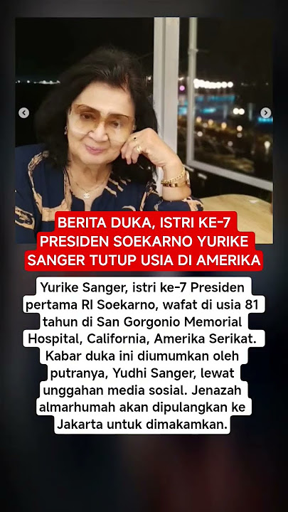 BERITA DUKA, ISTRI KE 7 PRESIDEN SOEKARNO YURIKE SANGER TUTUP USIA DI AMERIKA