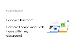 Google Classroom - How can I adapt various file types within my classroom? screenshot 5