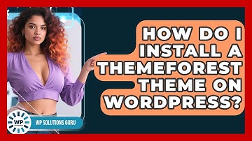 How Do I Install a ThemeForest Theme on WordPress? | WP Solutions Guru News