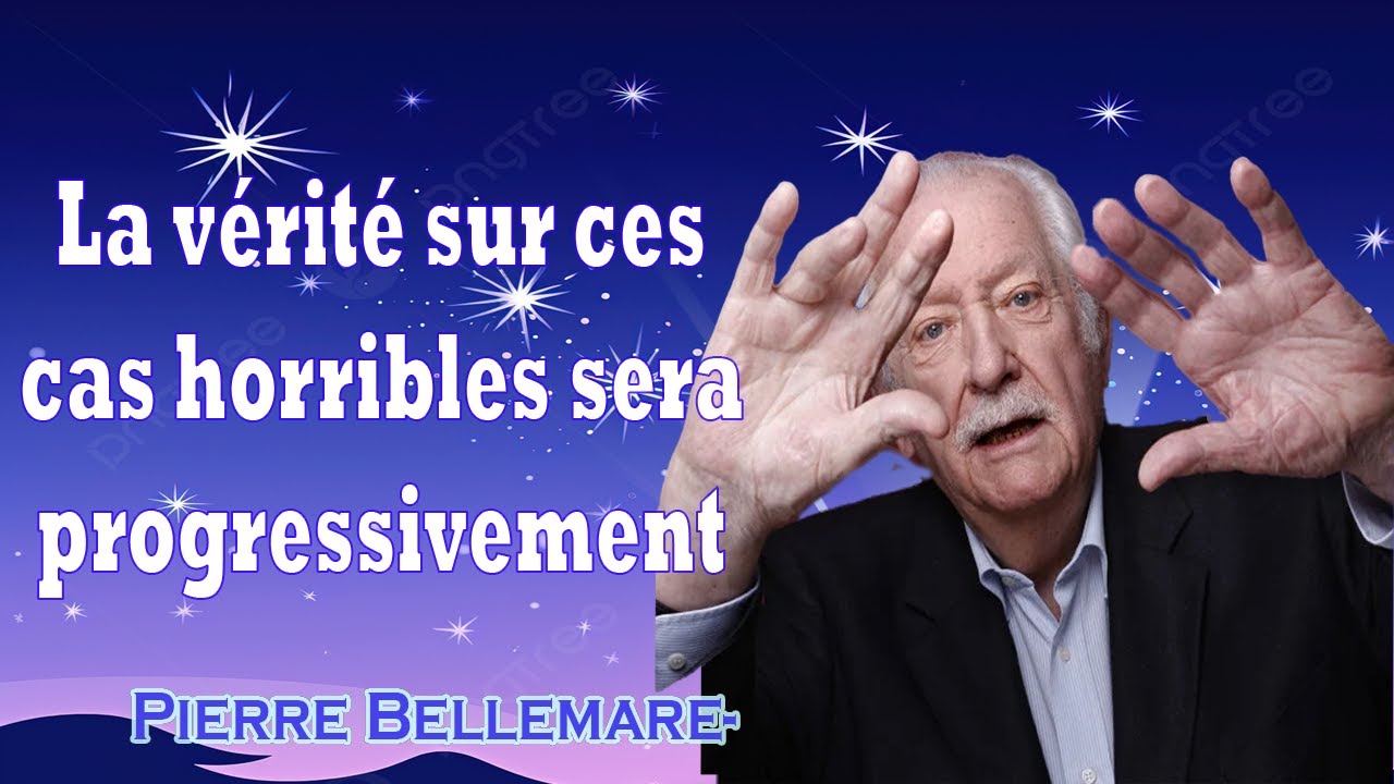 La vérité sur ces cas horribles sera progressivement révélée - Pierre Bellemare