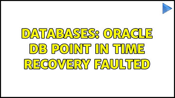 Databases: Oracle DB Point In Time Recovery faulted